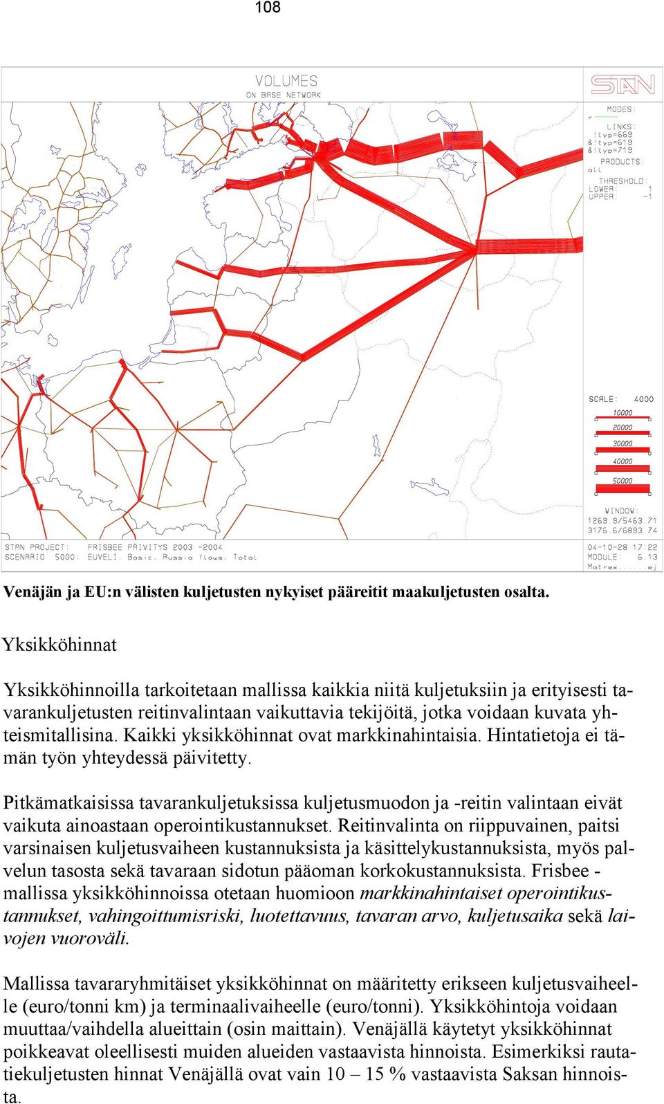 Kaikki yksikköhinnat ovat markkinahintaisia. Hintatietoja ei tämän työn yhteydessä päivitetty.