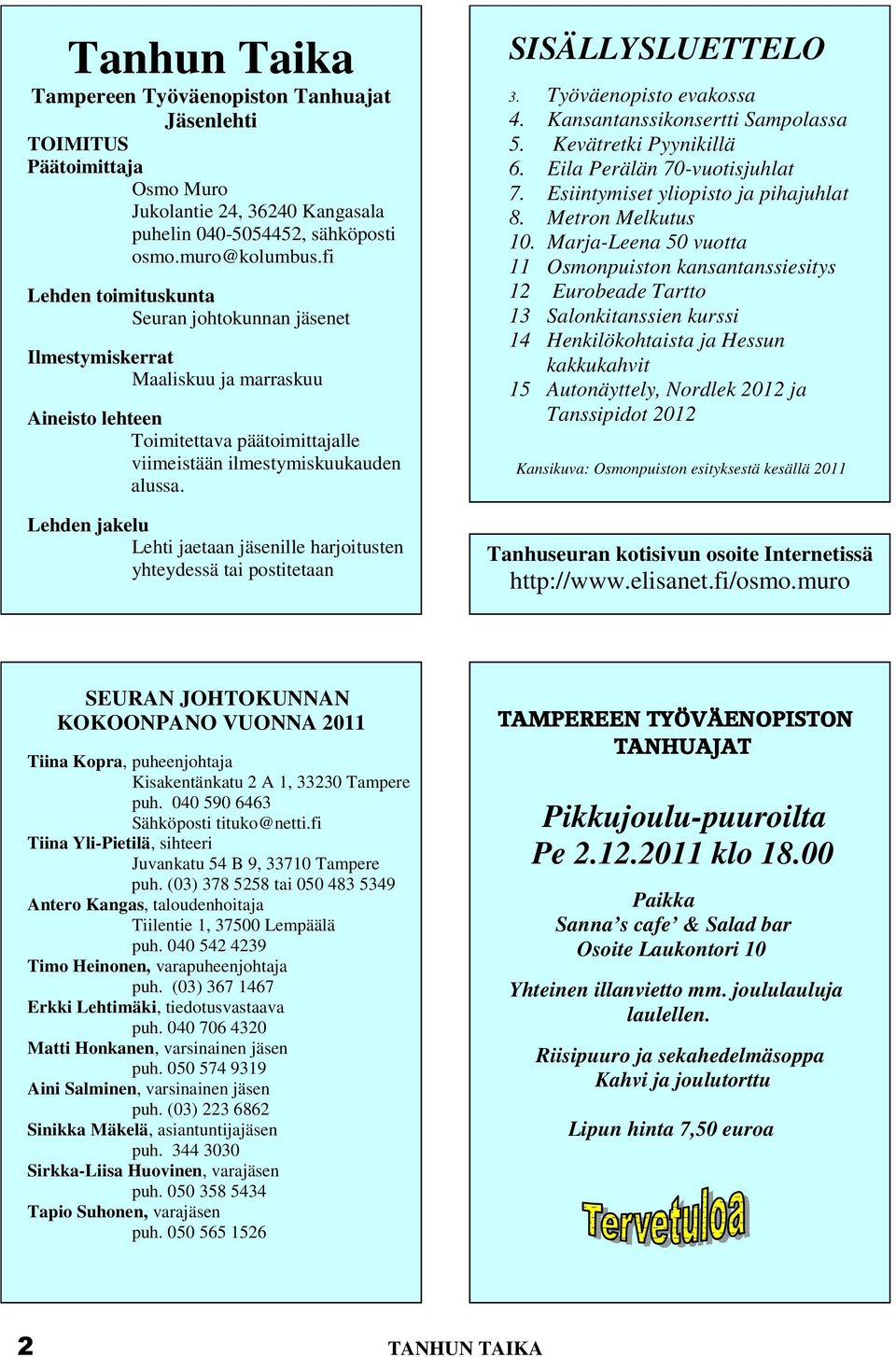 Lehden jakelu Lehti jaetaan jäsenille harjoitusten yhteydessä tai postitetaan SISÄLLYSLUETTELO 3. Työväenopisto evakossa 4. Kansantanssikonsertti Sampolassa 5. Kevätretki Pyynikillä 6.