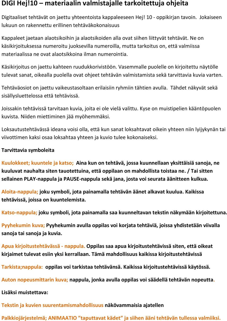 Ne on käsikirjoituksessa numeroitu juoksevilla numeroilla, mutta tarkoitus on, että valmiissa materiaalissa ne ovat alaotsikkoina ilman numerointia. Käsikirjoitus on jaettu kahteen ruudukkorivistöön.