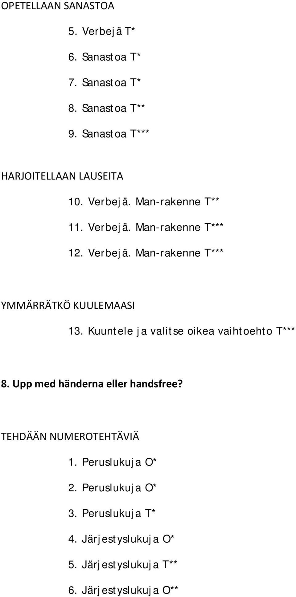 Kuuntele ja valitse oikea vaihtoehto T*** 8. Upp med händerna eller handsfree? TEHDÄÄN NUMEROTEHTÄVIÄ 1.