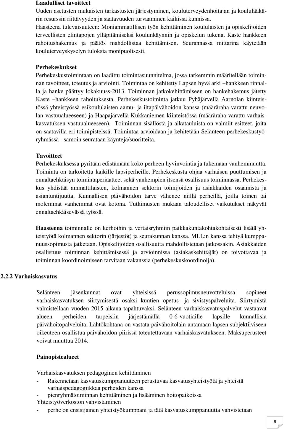 Kaste hankkeen rahoitushakemus ja päätös mahdollistaa kehittämisen. Seurannassa mittarina käytetään kouluterveyskyselyn tuloksia monipuolisesti.