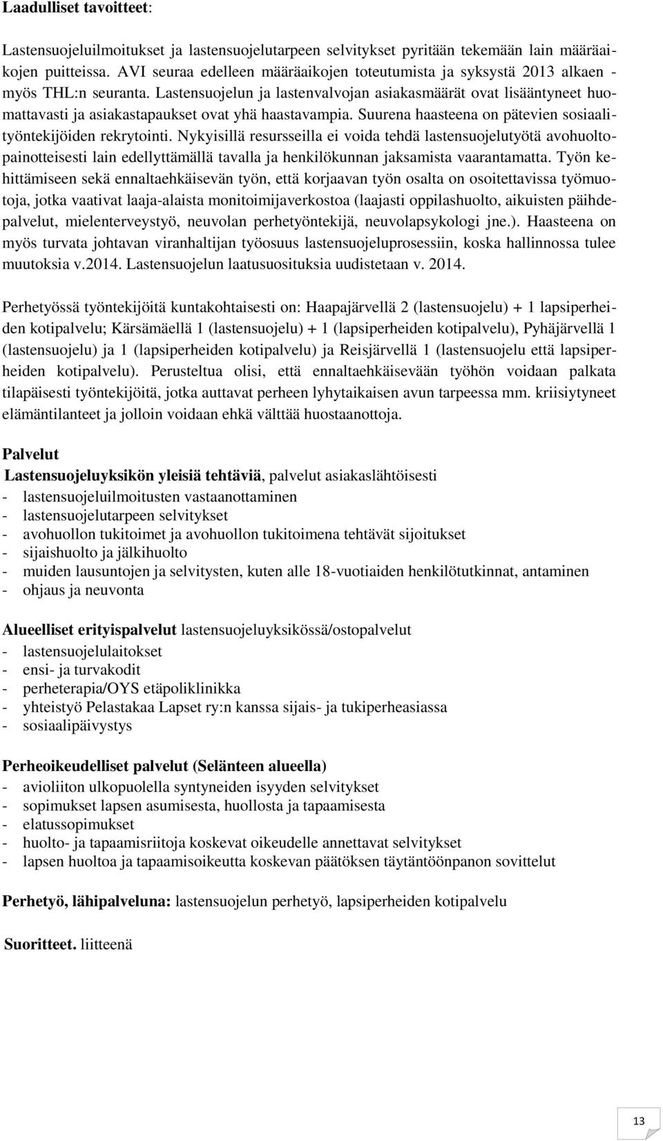 Lastensuojelun ja lastenvalvojan asiakasmäärät ovat lisääntyneet huomattavasti ja asiakastapaukset ovat yhä haastavampia. Suurena haasteena on pätevien sosiaalityöntekijöiden rekrytointi.