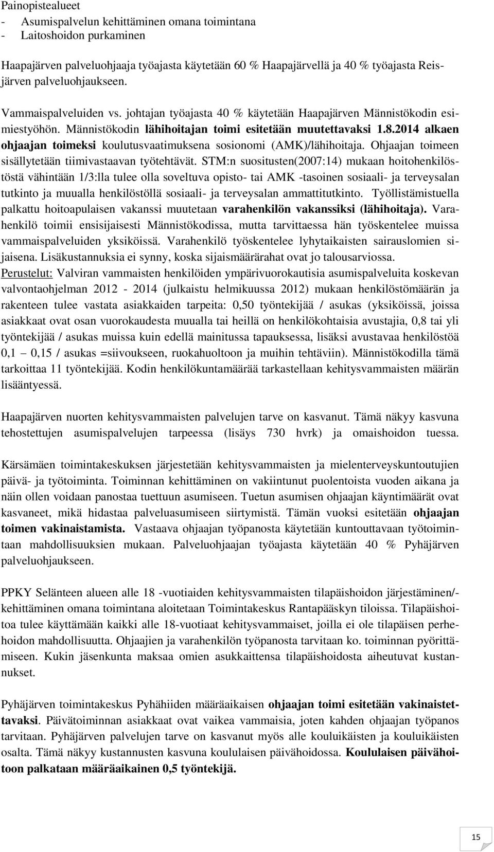 2014 alkaen ohjaajan toimeksi koulutusvaatimuksena sosionomi (AMK)/lähihoitaja. Ohjaajan toimeen sisällytetään tiimivastaavan työtehtävät.