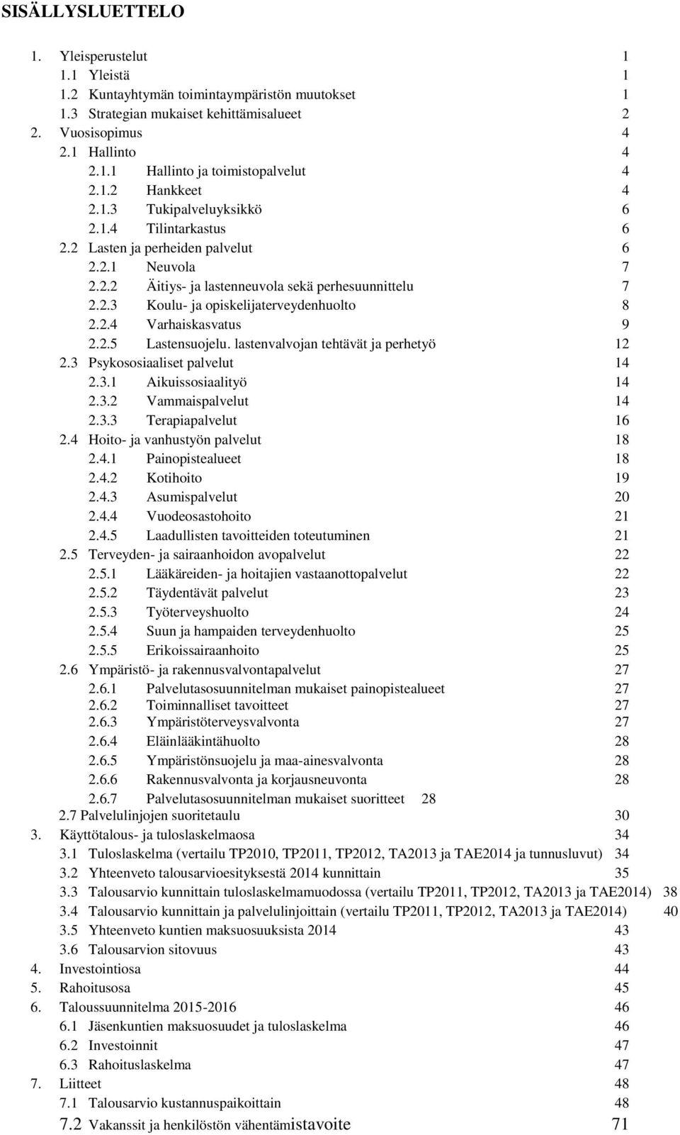 2.4 Varhaiskasvatus 9 2.2.5 Lastensuojelu. lastenvalvojan tehtävät ja perhetyö 12 2.3 Psykososiaaliset palvelut 14 2.3.1 Aikuissosiaalityö 14 2.3.2 Vammaispalvelut 14 2.3.3 Terapiapalvelut 16 2.