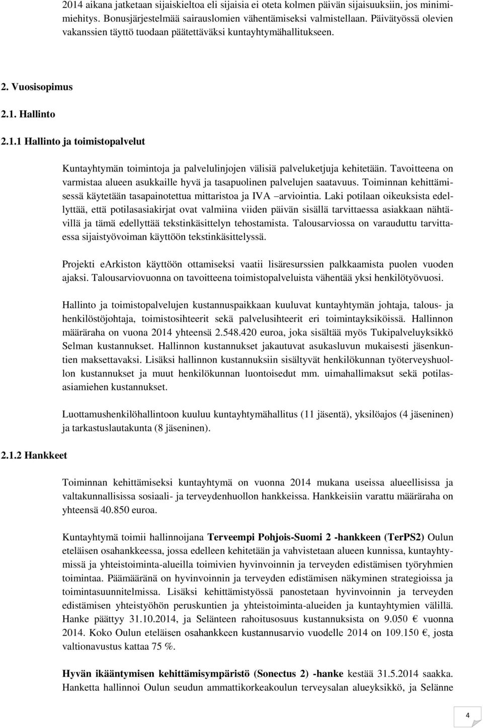 Tavoitteena on varmistaa alueen asukkaille hyvä ja tasapuolinen palvelujen saatavuus. Toiminnan kehittämisessä käytetään tasapainotettua mittaristoa ja IVA arviointia.