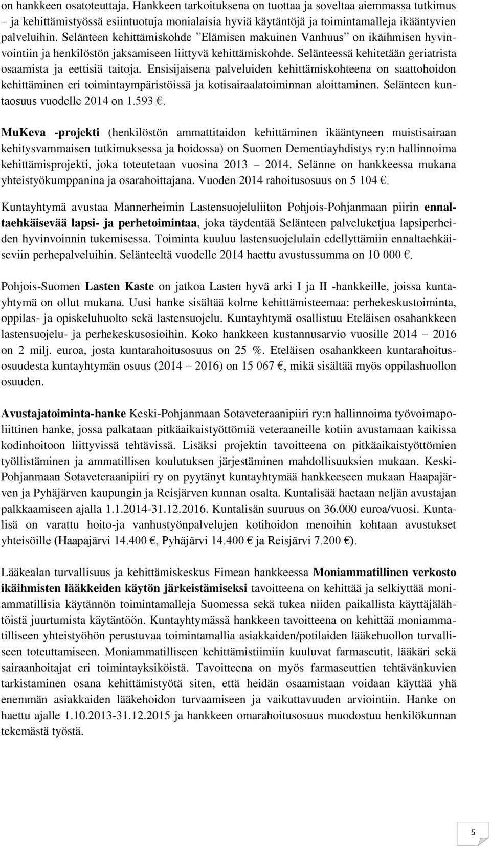 Ensisijaisena palveluiden kehittämiskohteena on saattohoidon kehittäminen eri toimintaympäristöissä ja kotisairaalatoiminnan aloittaminen. Selänteen kuntaosuus vuodelle 2014 on 1.593.