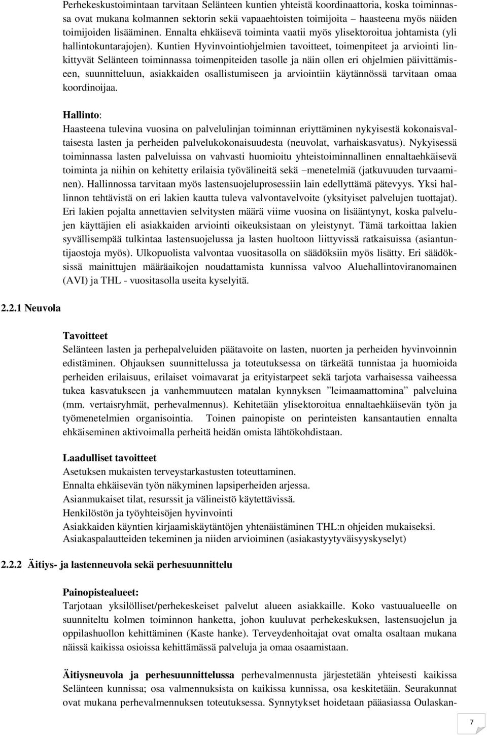 Kuntien Hyvinvointiohjelmien tavoitteet, toimenpiteet ja arviointi linkittyvät Selänteen toiminnassa toimenpiteiden tasolle ja näin ollen eri ohjelmien päivittämiseen, suunnitteluun, asiakkaiden