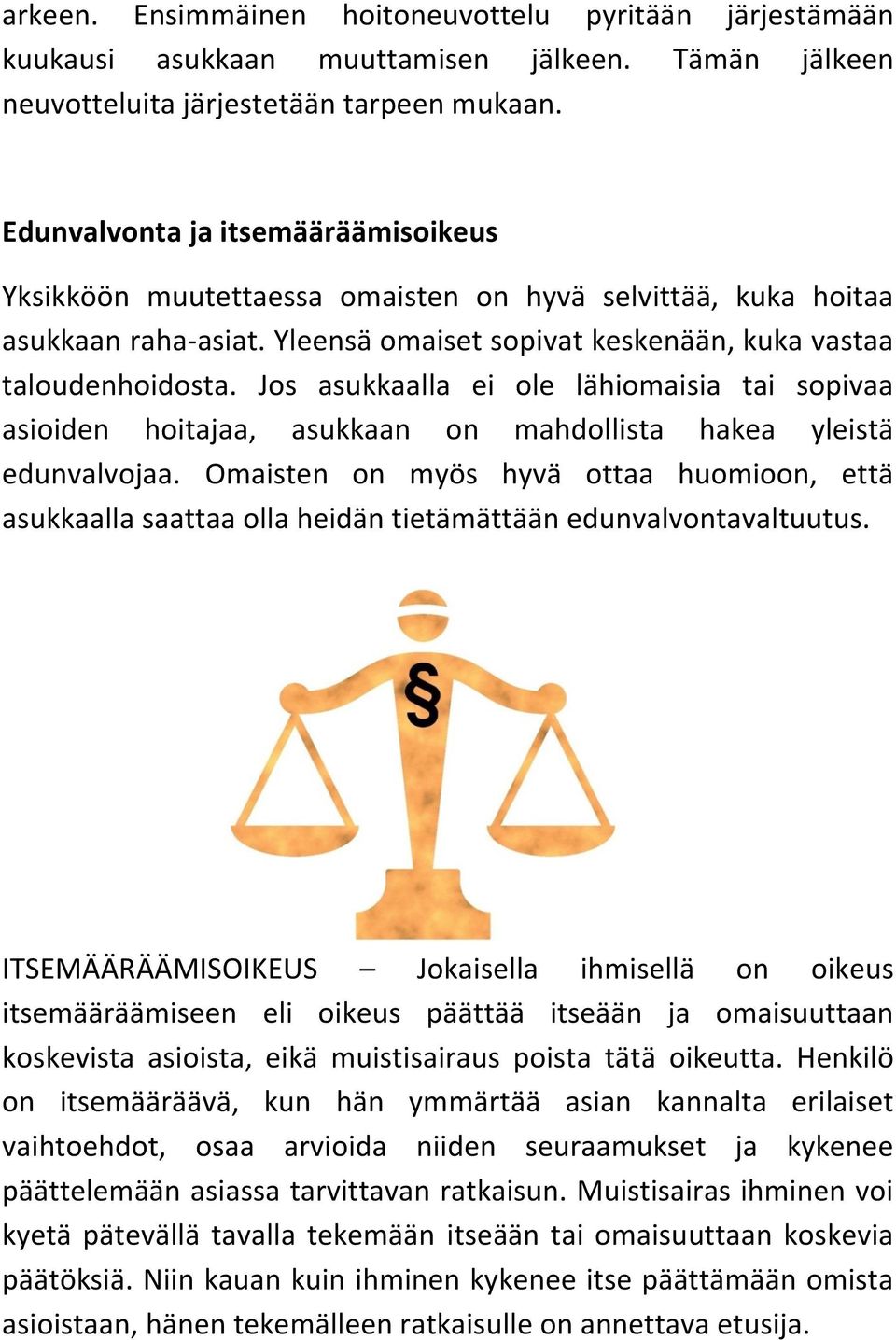 Jos asukkaalla ei ole lähiomaisia tai sopivaa asioiden hoitajaa, asukkaan on mahdollista hakea yleistä edunvalvojaa.