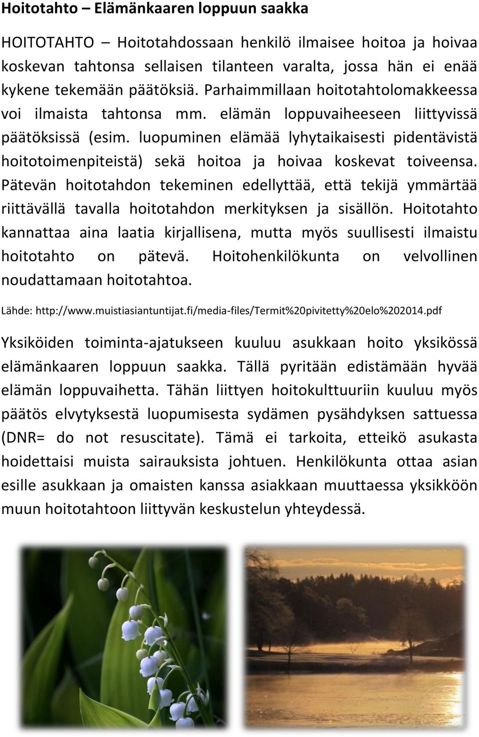 luopuminen elämää lyhytaikaisesti pidentävistä hoitotoimenpiteistä) sekä hoitoa ja hoivaa koskevat toiveensa.