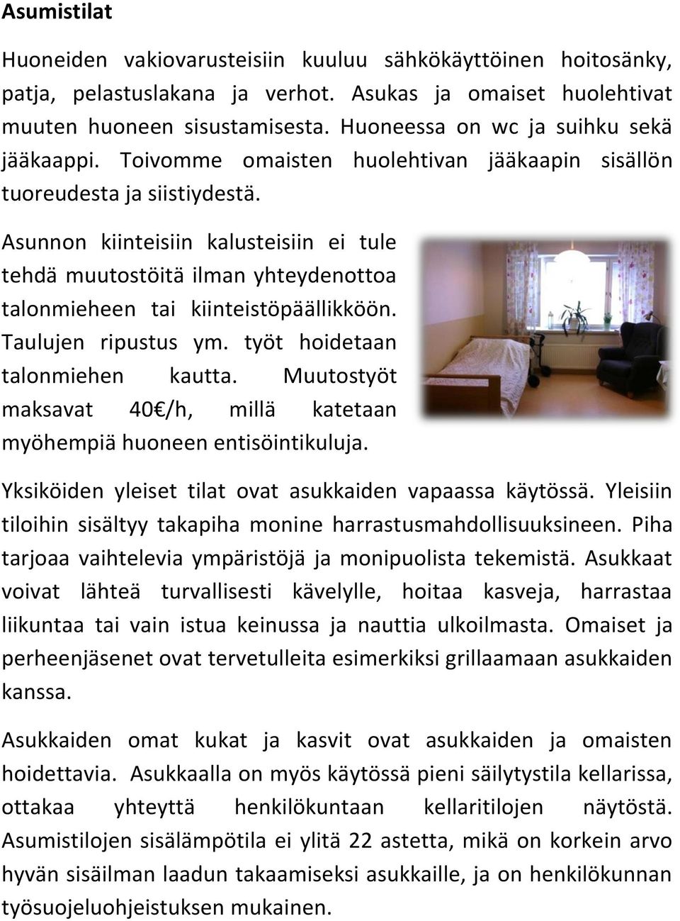 Asunnon kiinteisiin kalusteisiin ei tule tehdä muutostöitä ilman yhteydenottoa talonmieheen tai kiinteistöpäällikköön. Taulujen ripustus ym. työt hoidetaan talonmiehen kautta.