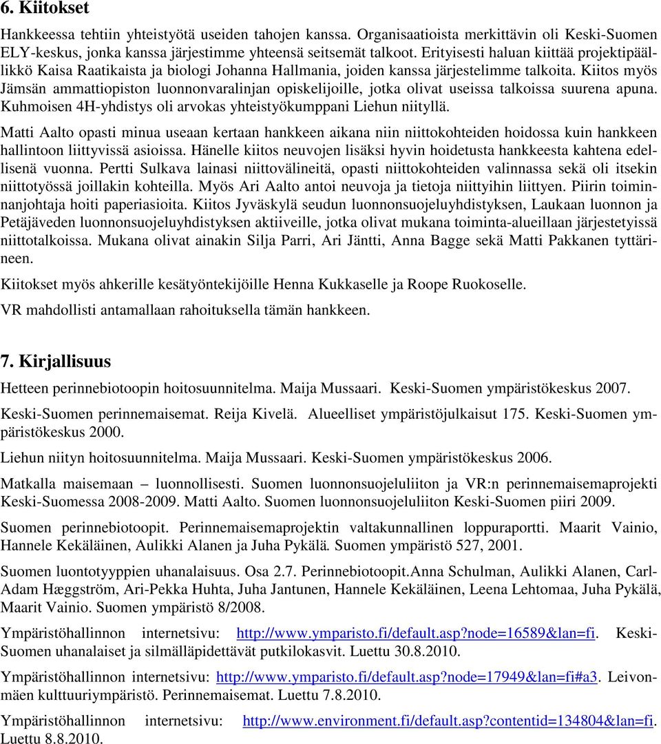 Kiitos myös Jämsän ammattiopiston luonnonvaralinjan opiskelijoille, jotka olivat useissa talkoissa suurena apuna. Kuhmoisen 4H-yhdistys oli arvokas yhteistyökumppani Liehun niityllä.