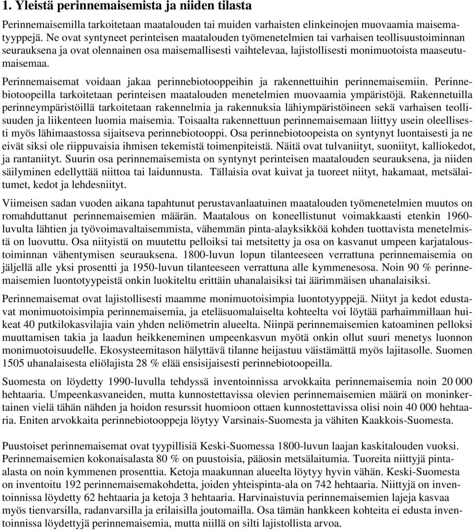 maaseutumaisemaa. Perinnemaisemat voidaan jakaa perinnebiotooppeihin ja rakennettuihin perinnemaisemiin. Perinnebiotoopeilla tarkoitetaan perinteisen maatalouden menetelmien muovaamia ympäristöjä.