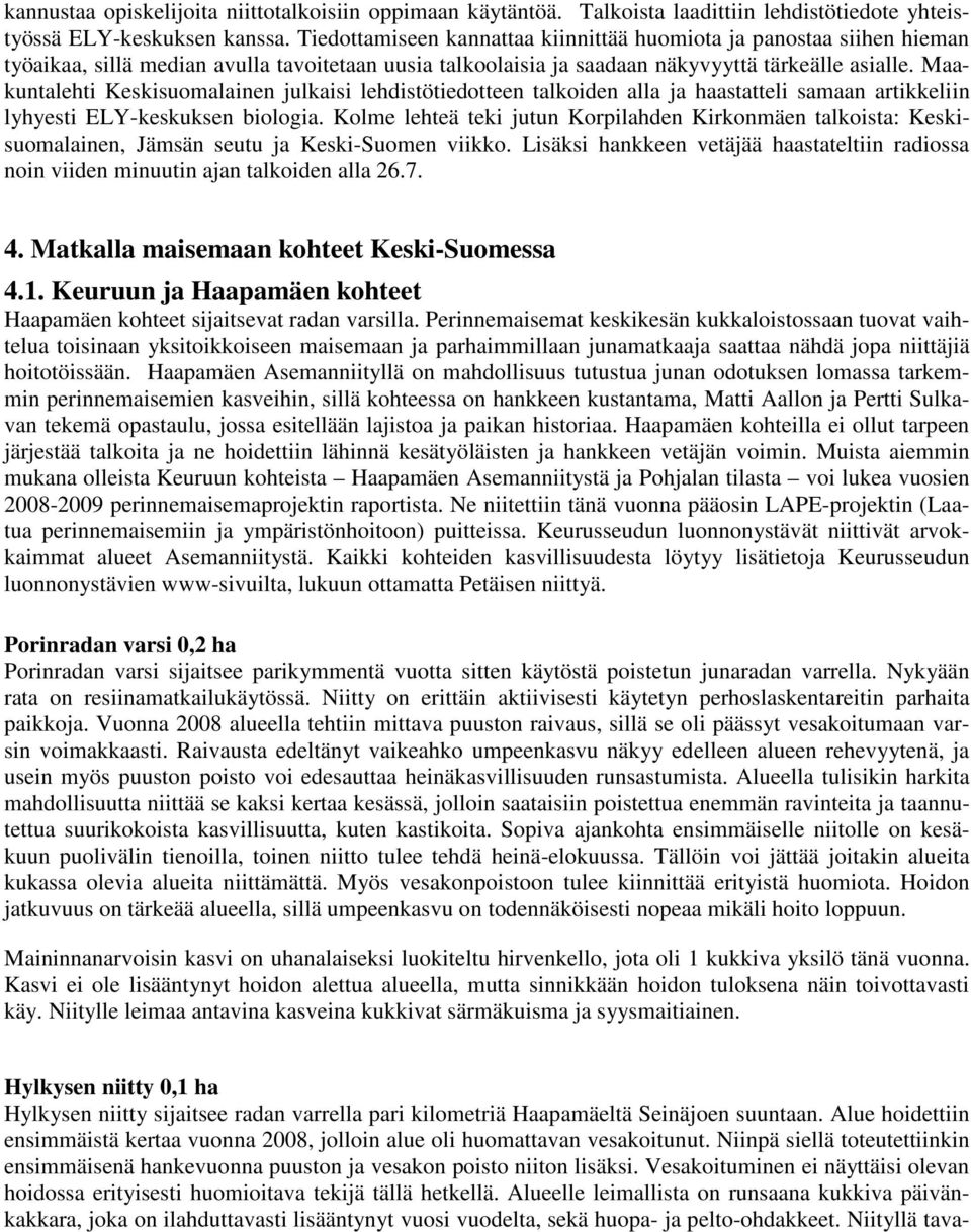 Maakuntalehti Keskisuomalainen julkaisi lehdistötiedotteen talkoiden alla ja haastatteli samaan artikkeliin lyhyesti ELY-keskuksen biologia.