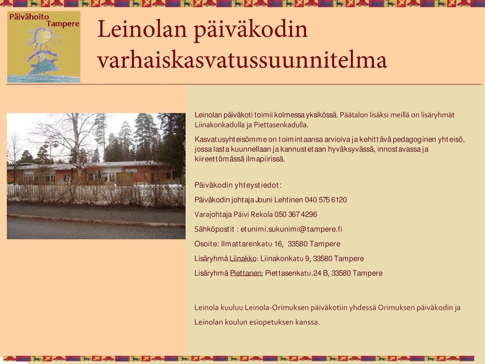 Päiväkodin yhteystiedot: Päiväkodin johtaja Jouni Lehtinen 040 575 6120 Varajohtaja Päivi Rekola 050 367 4296 Sähköpostit : etunimi.sukunimi@tampere.