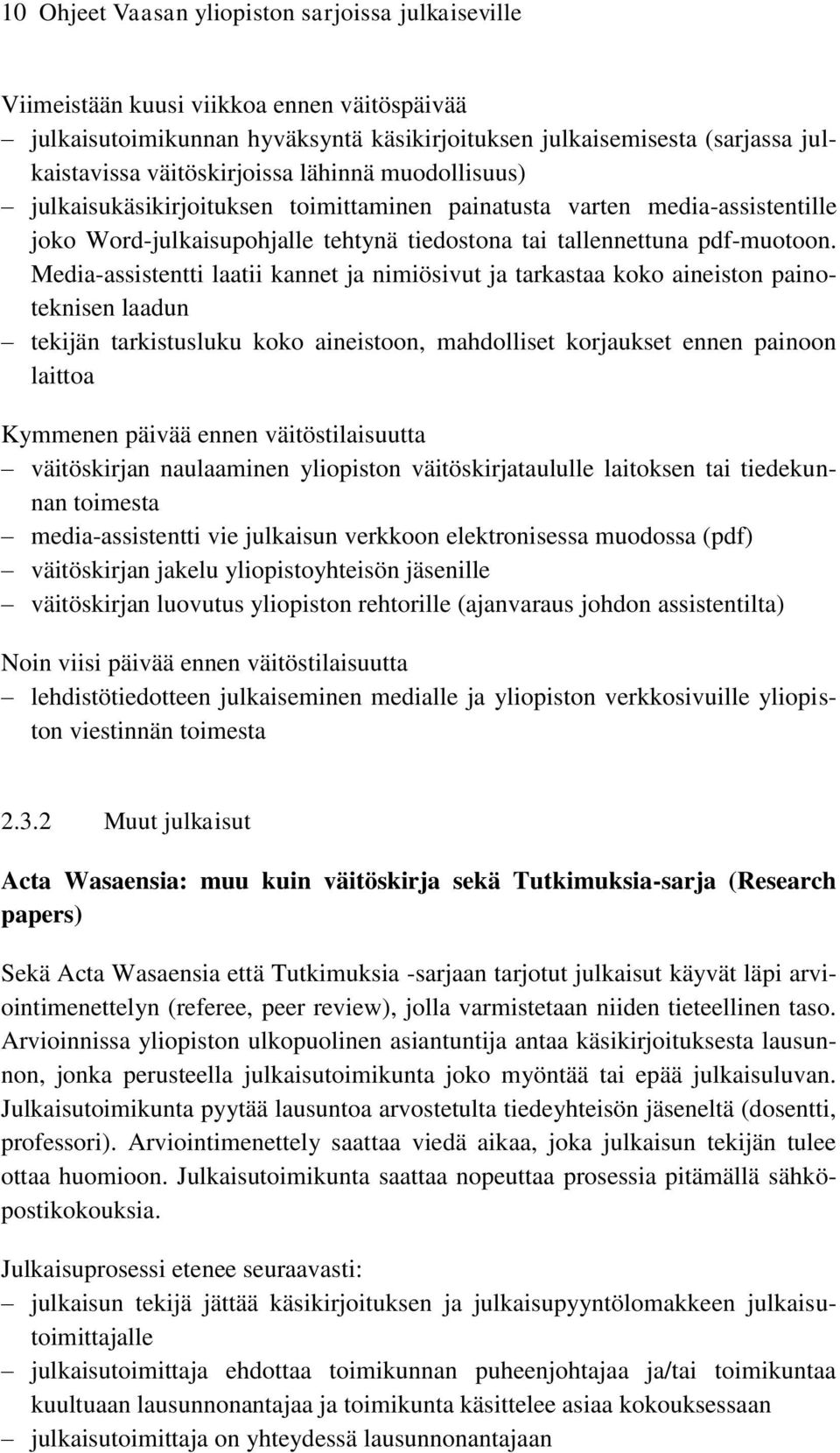 Media-assistentti laatii kannet ja nimiösivut ja tarkastaa koko aineiston painoteknisen laadun tekijän tarkistusluku koko aineistoon, mahdolliset korjaukset ennen painoon laittoa Kymmenen päivää