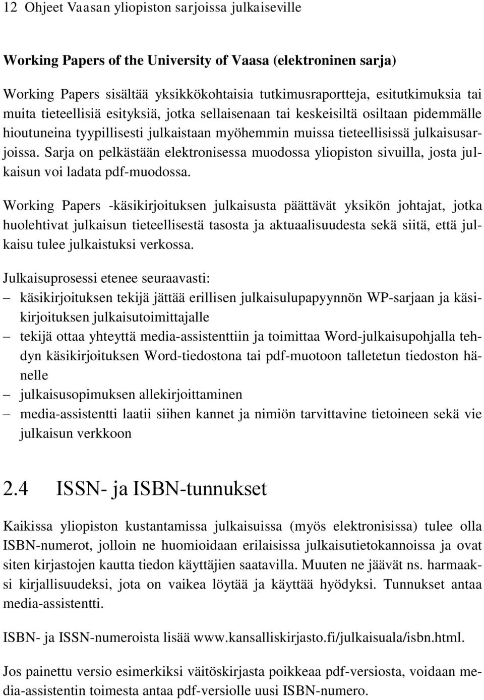 Sarja on pelkästään elektronisessa muodossa yliopiston sivuilla, josta julkaisun voi ladata pdf-muodossa.