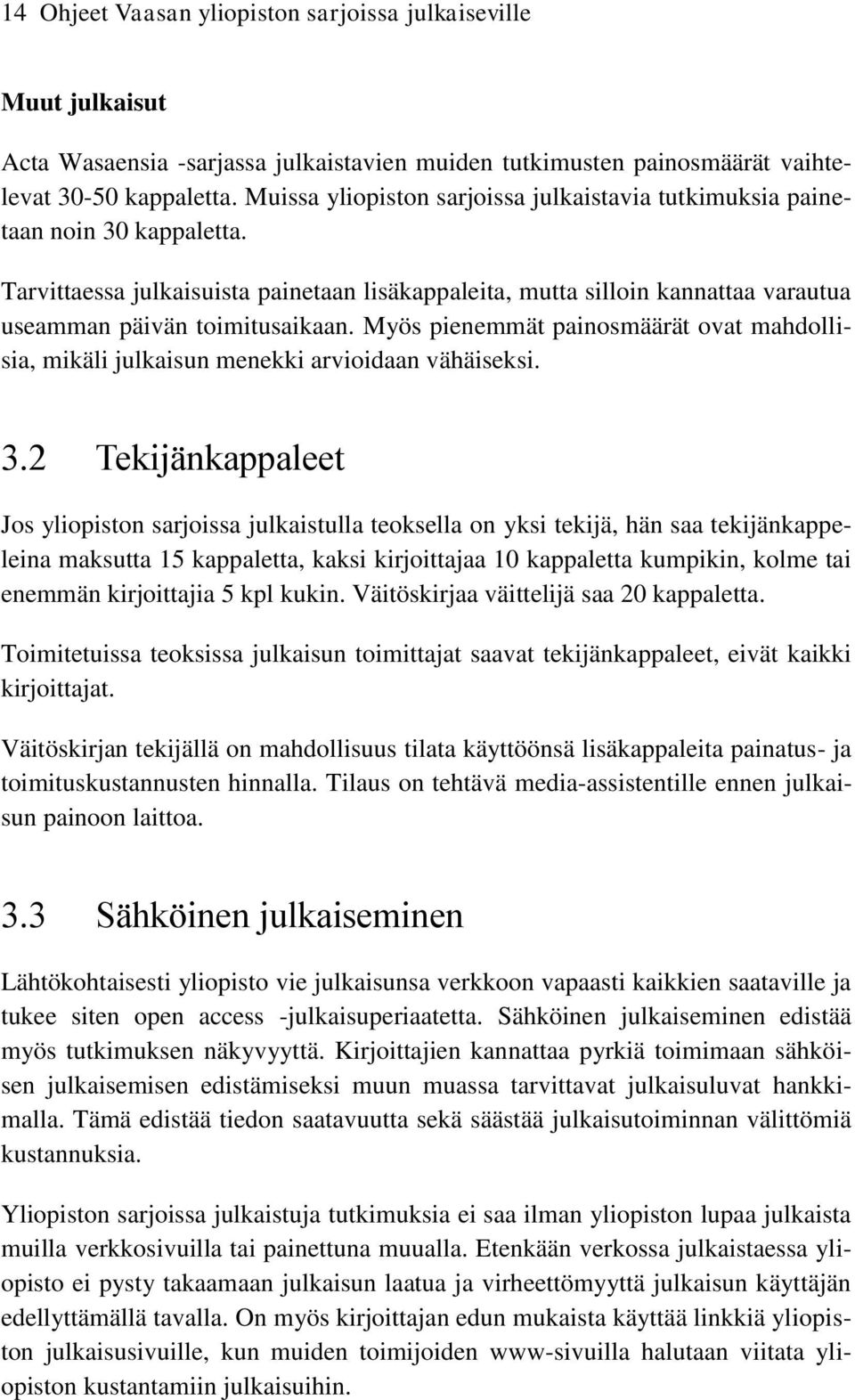 Myös pienemmät painosmäärät ovat mahdollisia, mikäli julkaisun menekki arvioidaan vähäiseksi. 3.