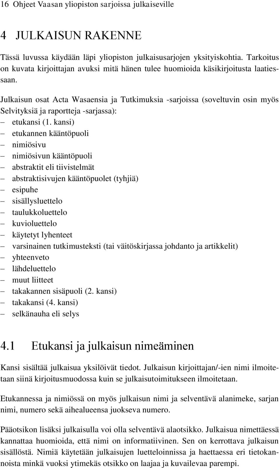 Julkaisun osat Acta Wasaensia ja Tutkimuksia -sarjoissa (soveltuvin osin myös Selvityksiä ja raportteja -sarjassa): etukansi (1.