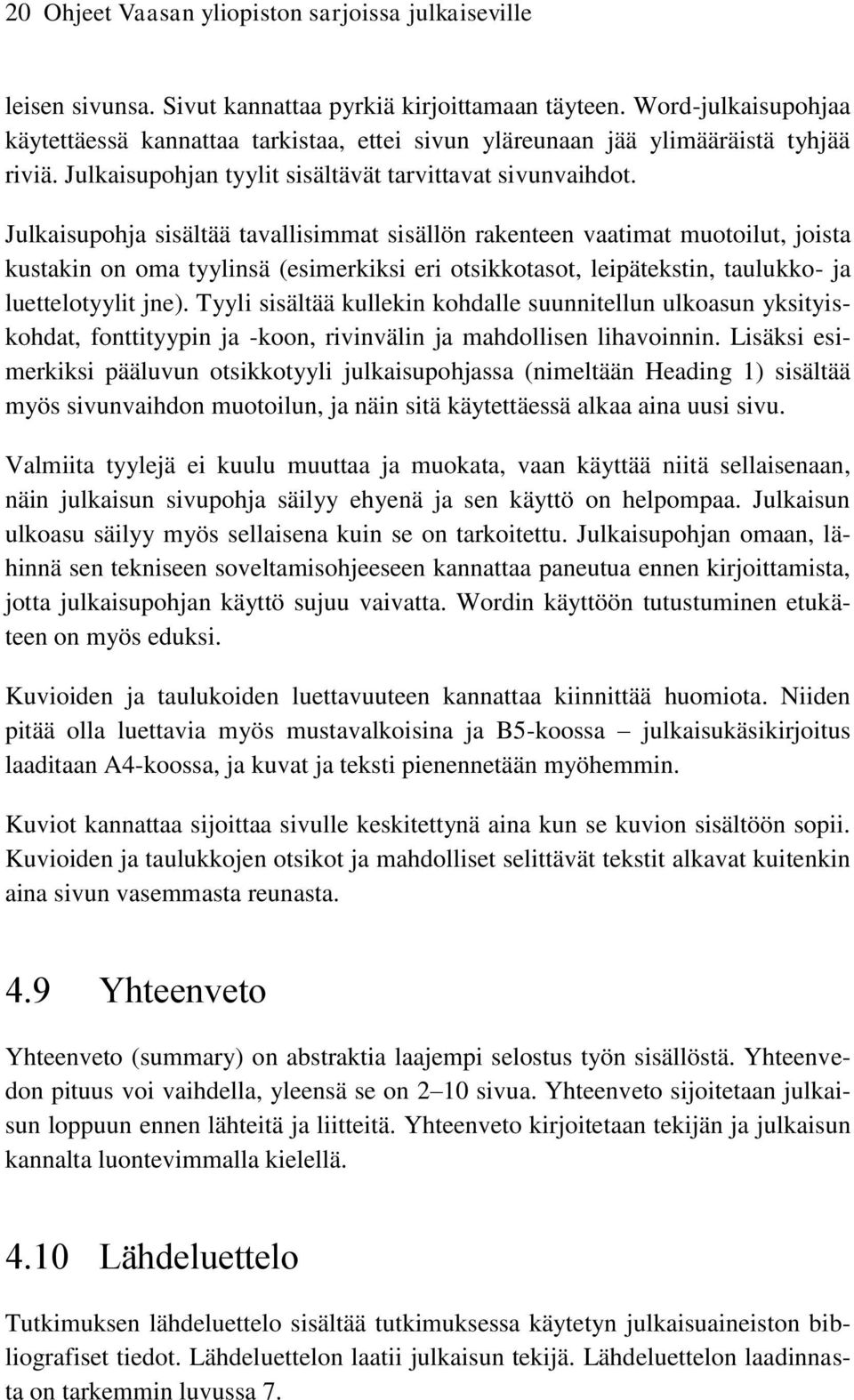 Julkaisupohja sisältää tavallisimmat sisällön rakenteen vaatimat muotoilut, joista kustakin on oma tyylinsä (esimerkiksi eri otsikkotasot, leipätekstin, taulukko- ja luettelotyylit jne).