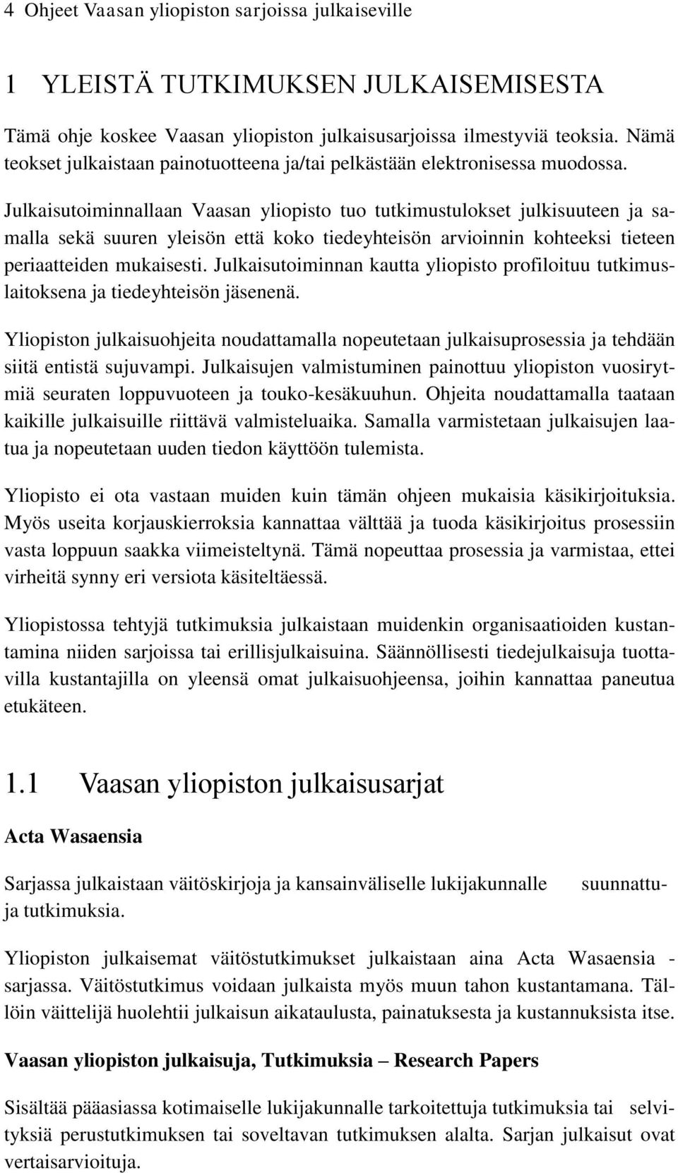 Julkaisutoiminnallaan Vaasan yliopisto tuo tutkimustulokset julkisuuteen ja samalla sekä suuren yleisön että koko tiedeyhteisön arvioinnin kohteeksi tieteen periaatteiden mukaisesti.