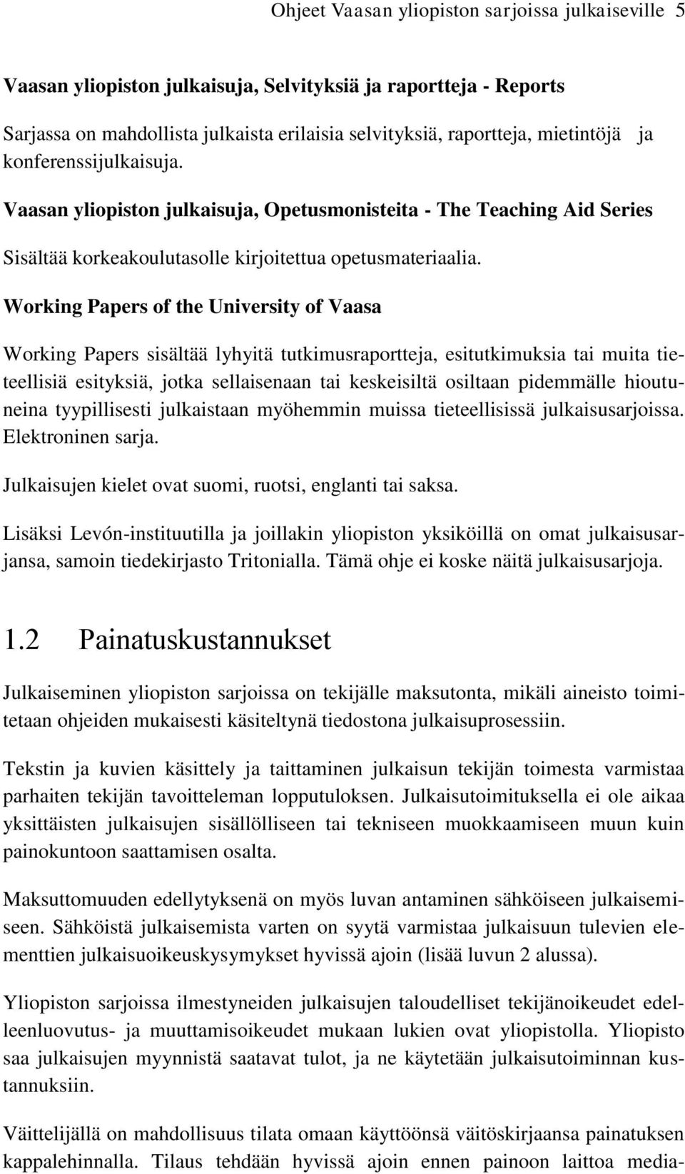 Working Papers of the University of Vaasa Working Papers sisältää lyhyitä tutkimusraportteja, esitutkimuksia tai muita tieteellisiä esityksiä, jotka sellaisenaan tai keskeisiltä osiltaan pidemmälle