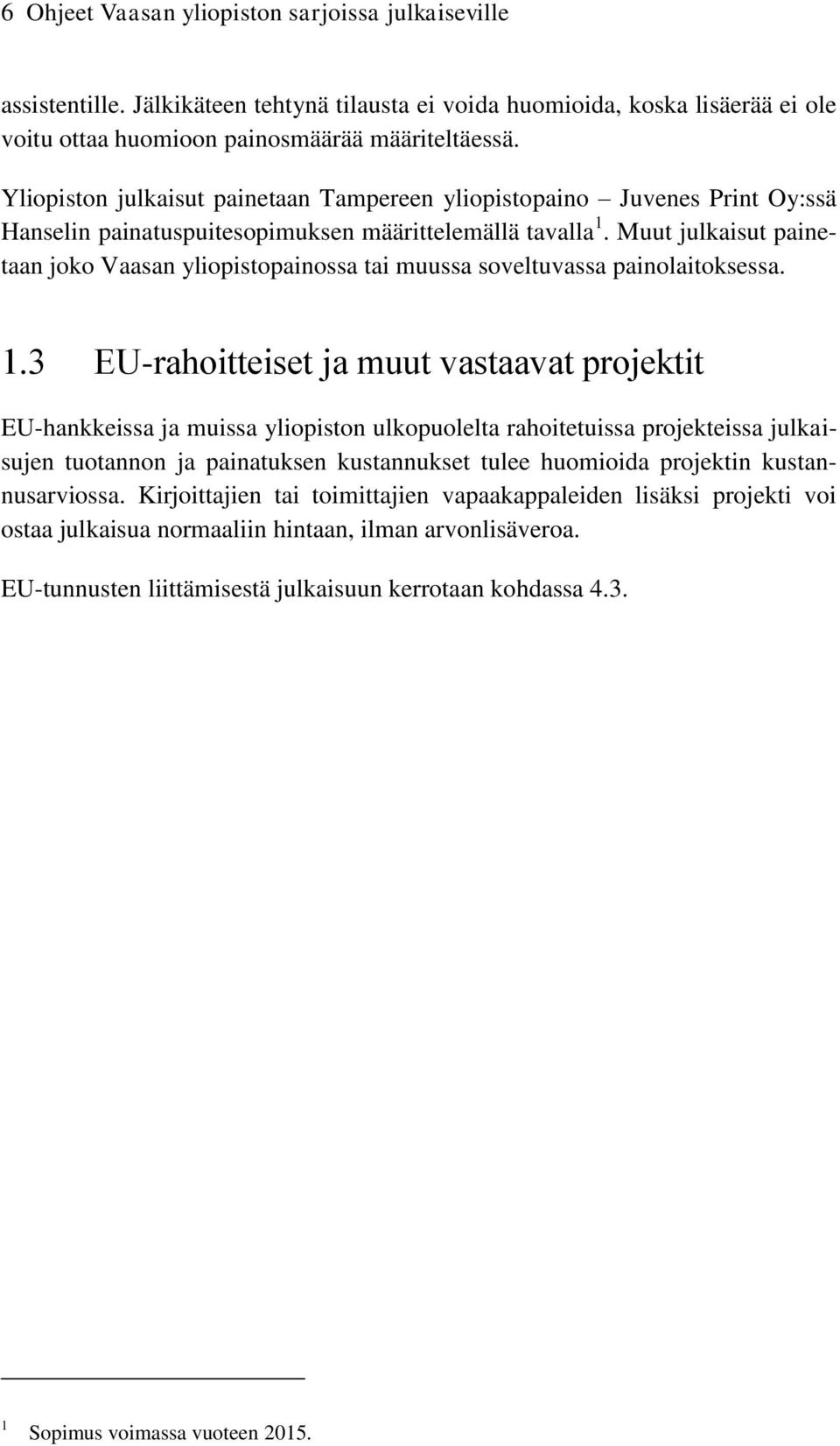 Muut julkaisut painetaan joko Vaasan yliopistopainossa tai muussa soveltuvassa painolaitoksessa. 1.