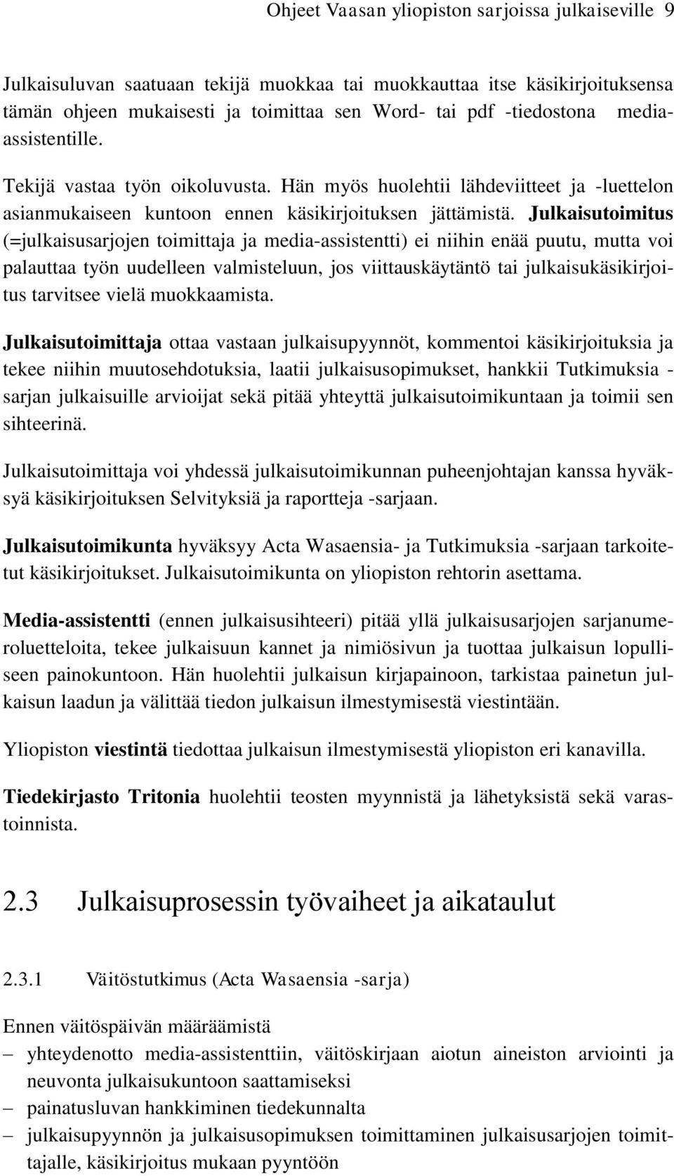 Julkaisutoimitus (=julkaisusarjojen toimittaja ja media-assistentti) ei niihin enää puutu, mutta voi palauttaa työn uudelleen valmisteluun, jos viittauskäytäntö tai julkaisukäsikirjoitus tarvitsee