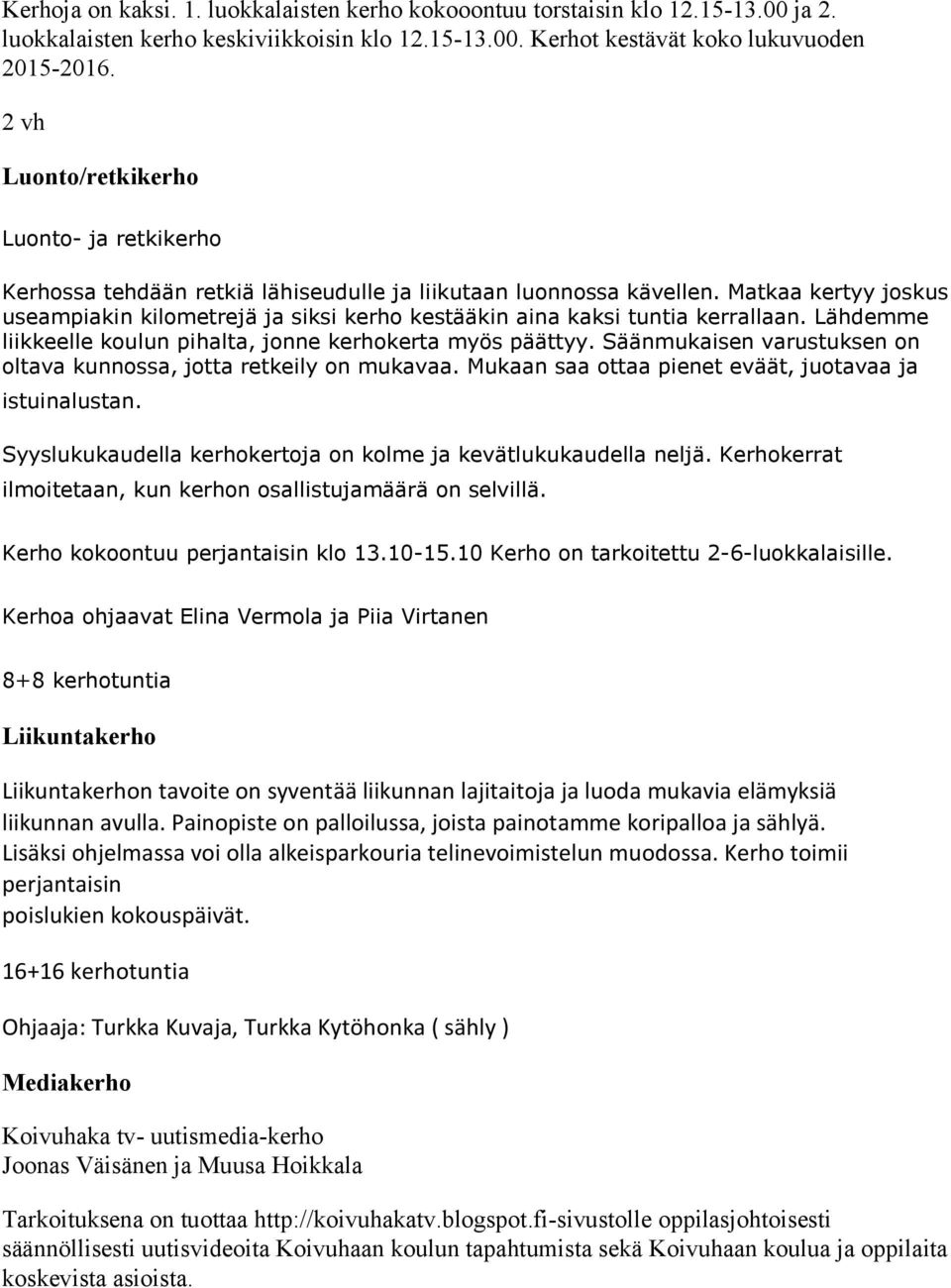 Matkaa kertyy joskus useampiakin kilometrejä ja siksi kerho kestääkin aina kaksi tuntia kerrallaan. Lähdemme liikkeelle koulun pihalta, jonne kerhokerta myös päättyy.