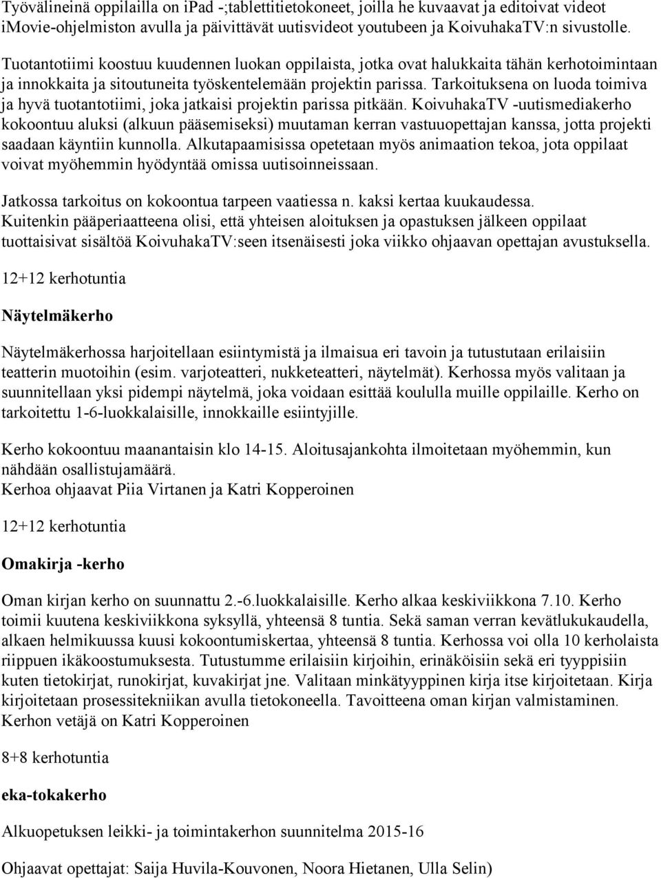 Tarkoituksena on luoda toimiva ja hyvä tuotantotiimi, joka jatkaisi projektin parissa pitkään.