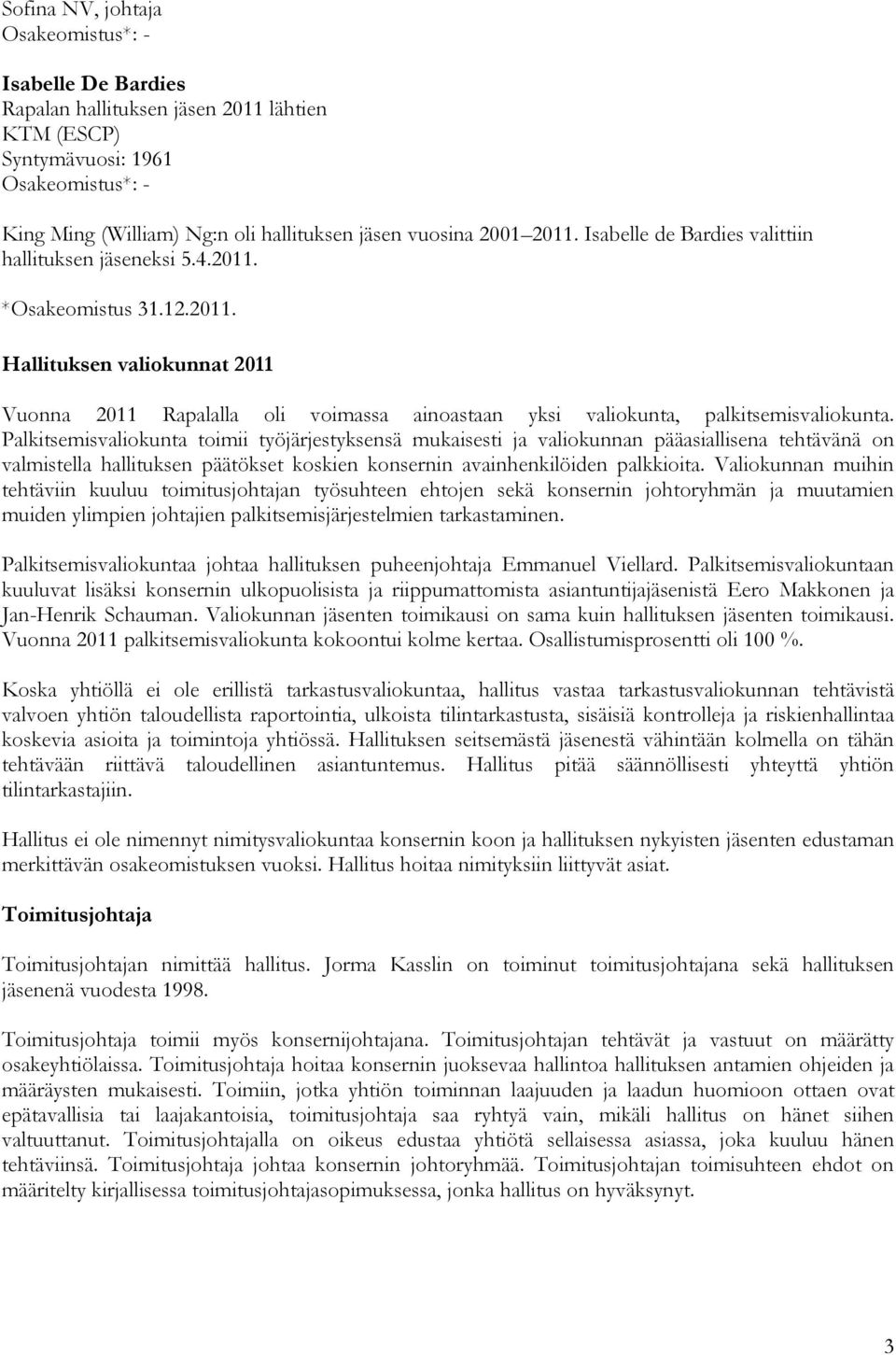 Palkitsemisvaliokunta toimii työjärjestyksensä mukaisesti ja valiokunnan pääasiallisena tehtävänä on valmistella hallituksen päätökset koskien konsernin avainhenkilöiden palkkioita.