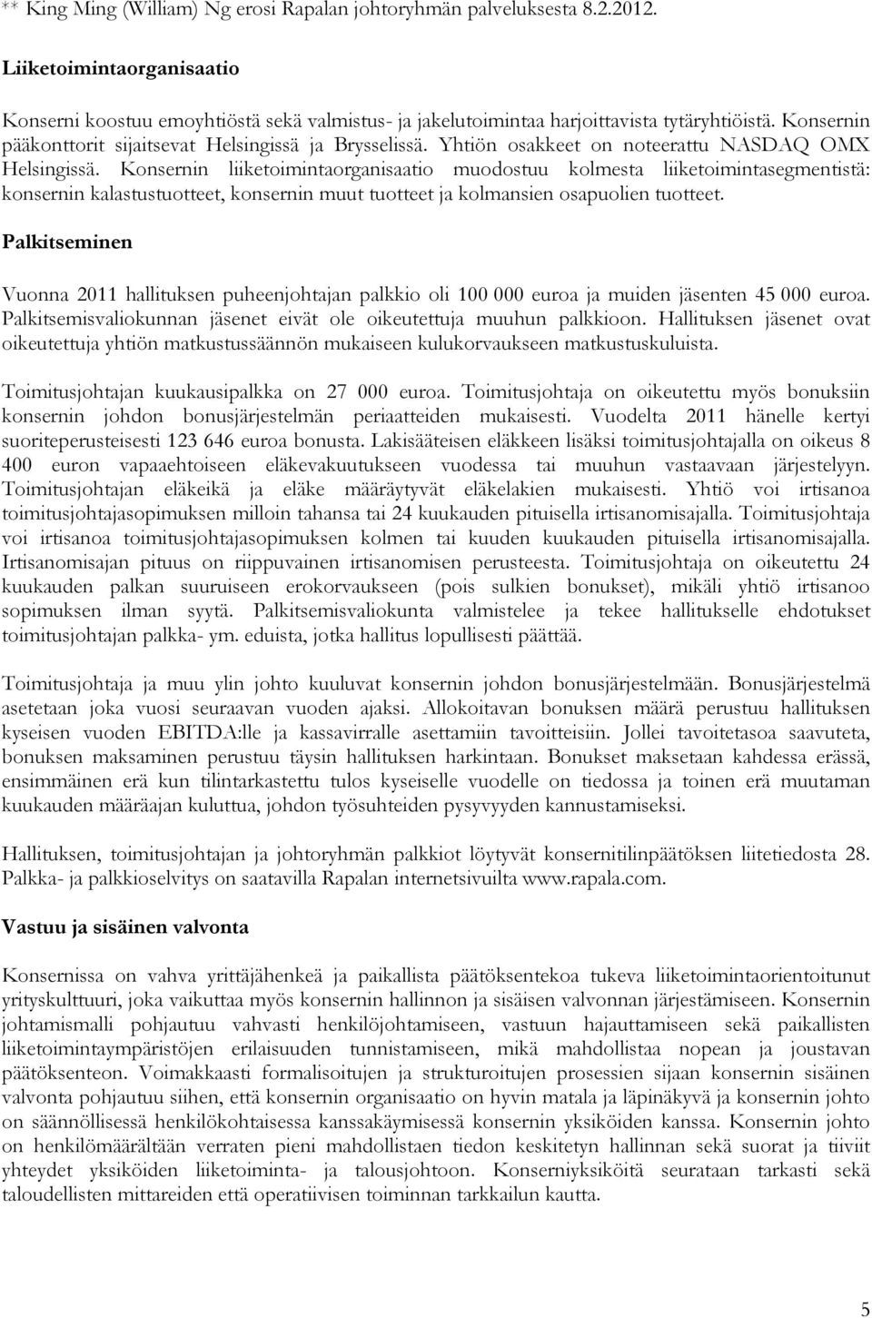 Konsernin liiketoimintaorganisaatio muodostuu kolmesta liiketoimintasegmentistä: konsernin kalastustuotteet, konsernin muut tuotteet ja kolmansien osapuolien tuotteet.