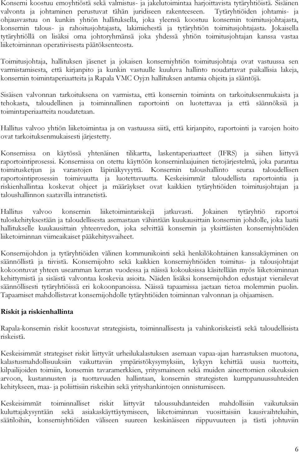 toimitusjohtajasta. Jokaisella tytäryhtiöllä on lisäksi oma johtoryhmänsä joka yhdessä yhtiön toimitusjohtajan kanssa vastaa liiketoiminnan operatiivisesta päätöksenteosta.