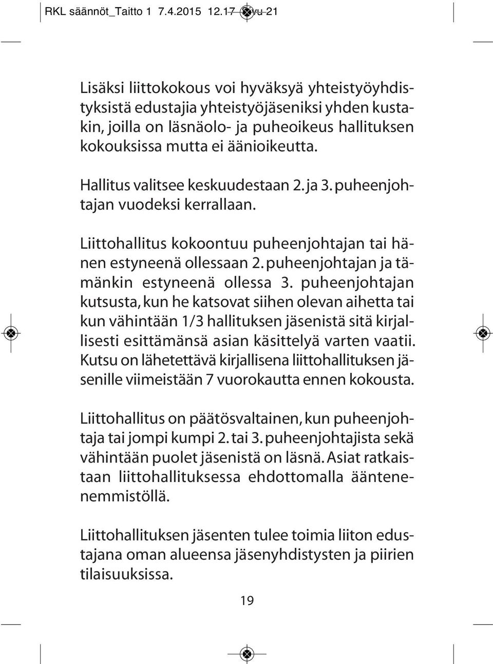 Hallitus valitsee keskuudestaan 2. ja 3. puheenjohtajan vuodeksi kerrallaan. Liittohallitus kokoontuu puheenjohtajan tai hänen estyneenä ollessaan 2. puheenjohtajan ja tämänkin estyneenä ollessa 3.