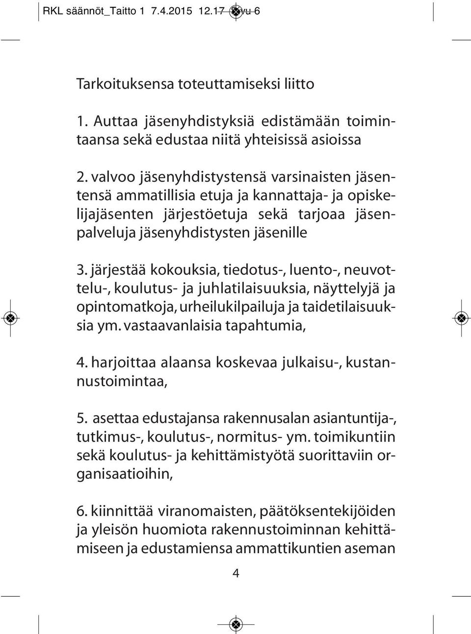 järjestää kokouksia, tiedotus-, luento-, neuvottelu-, koulutus- ja juhlatilaisuuksia, näyttelyjä ja opintomatkoja, urheilukilpailuja ja taidetilaisuuksia ym. vastaavanlaisia tapahtumia, 4.