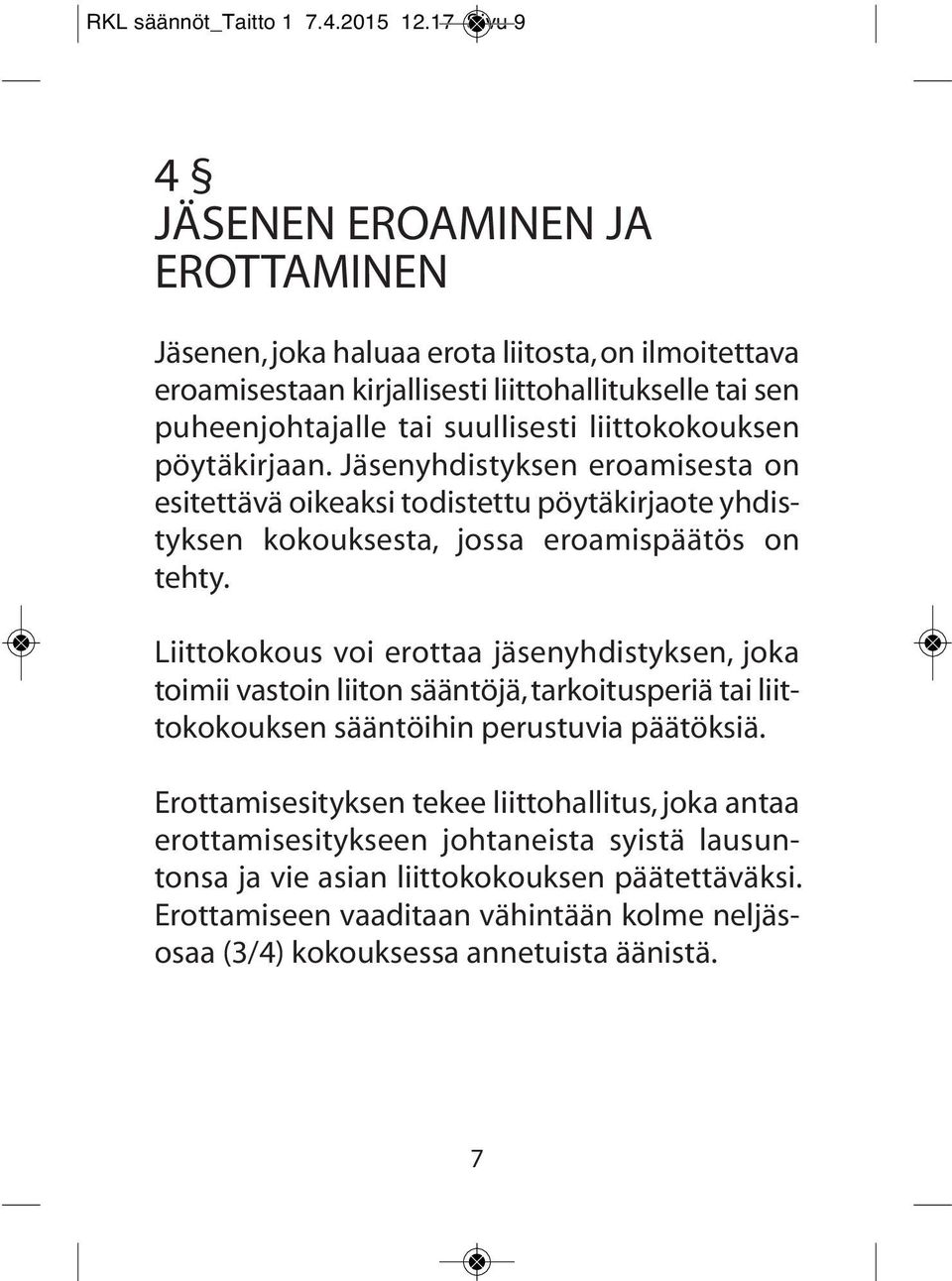 liittokokouksen pöytäkirjaan. Jäsenyhdistyksen eroamisesta on esitettävä oikeaksi todistettu pöytäkirjaote yhdistyksen kokouksesta, jossa eroamispäätös on tehty.