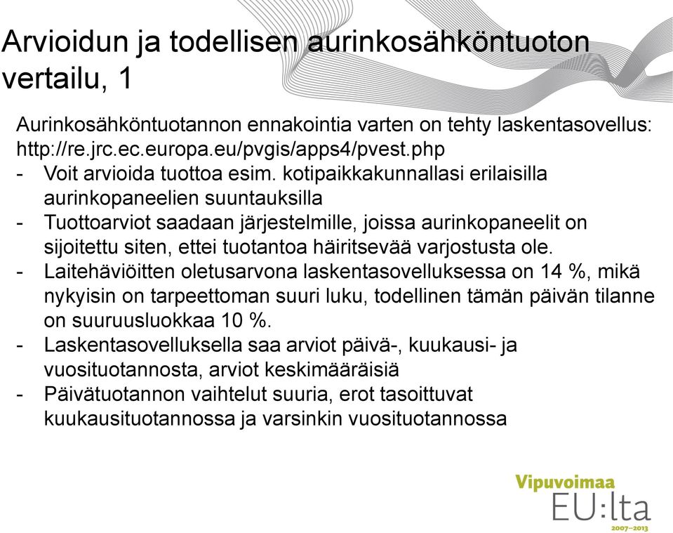 kotipaikkakunnallasi erilaisilla aurinkopaneelien suuntauksilla - Tuottoarviot saadaan järjestelmille, joissa aurinkopaneelit on sijoitettu siten, ettei tuotantoa häiritsevää varjostusta