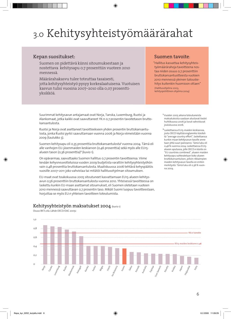 Suomen tavoite: Hallitus kasvattaa kehitysyhteistyömäärärahoja tavoitteena nostaa niiden osuus 0,7 prosenttiin bruttokansantuotteesta vuoteen 2010 mennessä yleinen talouskehitys kuitenkin huomioon