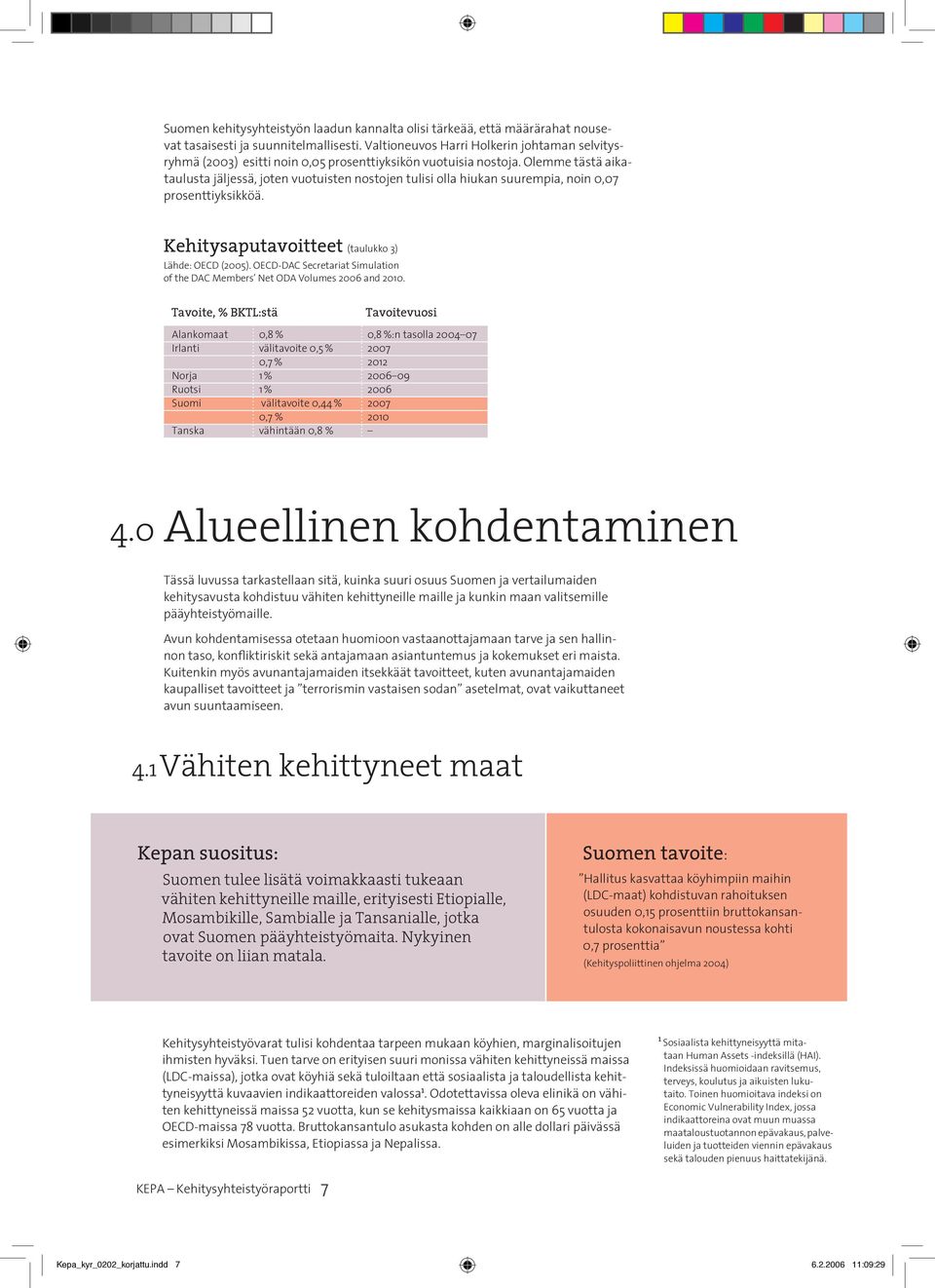 Olemme tästä aikataulusta jäljessä, joten vuotuisten nostojen tulisi olla hiukan suurempia, noin 0,07 prosenttiyksikköä. Kehitysaputavoitteet (taulukko 3) Lähde: OECD (2005).