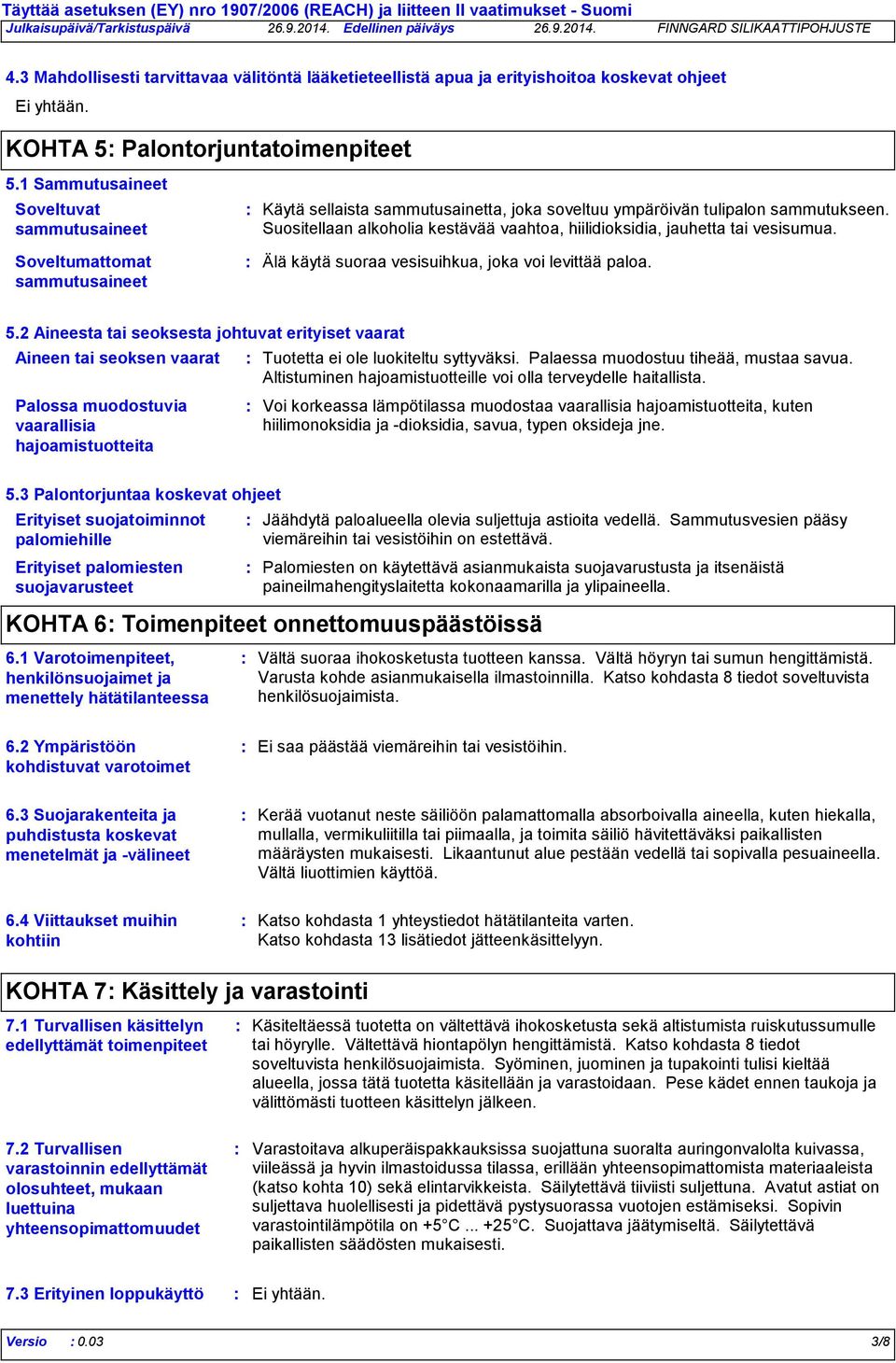 1 Sammutusaineet Soveltuvat sammutusaineet Käytä sellaista sammutusainetta, joka soveltuu ympäröivän tulipalon sammutukseen.