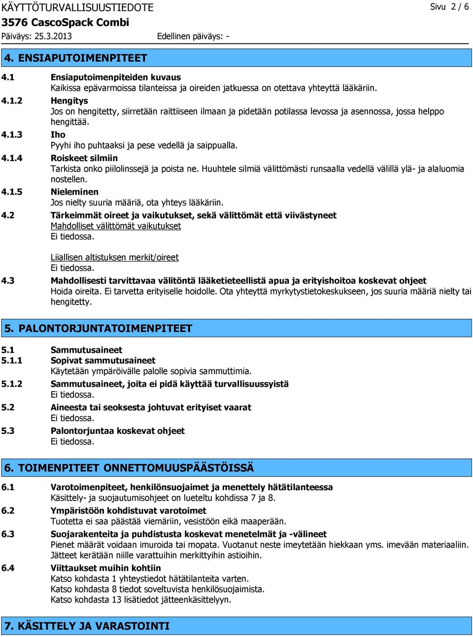 Huuhtele silmiä välittömästi runsaalla vedellä välillä ylä- ja alaluomia nostellen. 4.