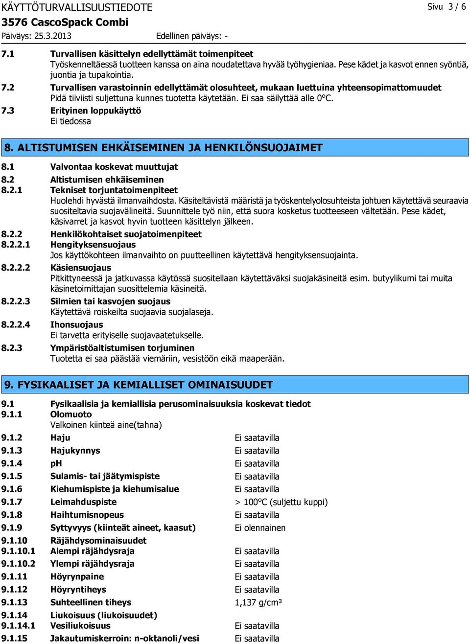 2 Turvallisen varastoinnin edellyttämät olosuhteet, mukaan luettuina yhteensopimattomuudet Pidä tiiviisti suljettuna kunnes tuotetta käytetään. Ei saa säilyttää alle 0 C. 7.