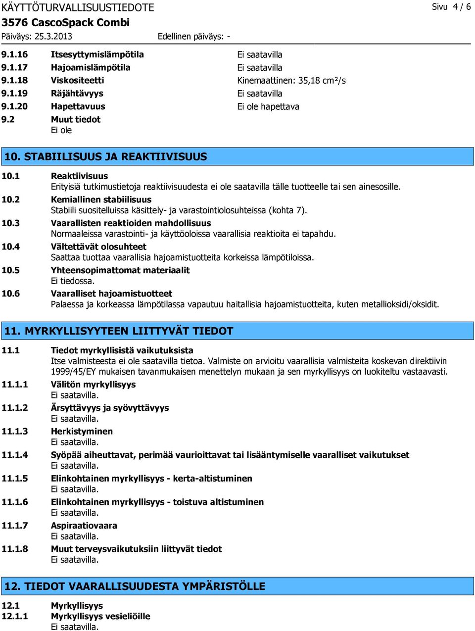 1 Reaktiivisuus Erityisiä tutkimustietoja reaktiivisuudesta ei ole saatavilla tälle tuotteelle tai sen ainesosille. 10.