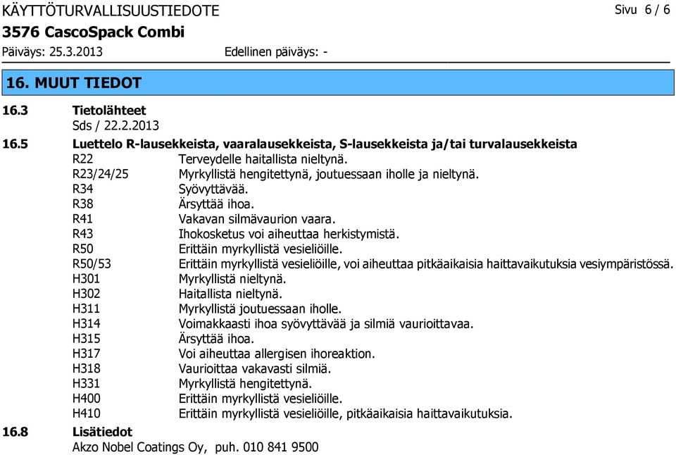 R34 Syövyttävää. R38 Ärsyttää ihoa. R41 Vakavan silmävaurion vaara. R43 Ihokosketus voi aiheuttaa herkistymistä. R50 Erittäin myrkyllistä vesieliöille.