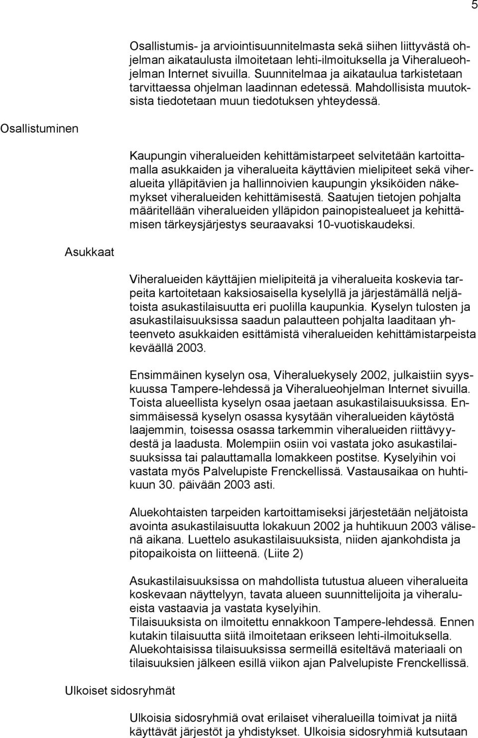 Osallistuminen Kaupungin viheralueiden kehittämistarpeet selvitetään kartoittamalla asukkaiden ja viheralueita käyttävien mielipiteet sekä viheralueita ylläpitävien ja hallinnoivien kaupungin