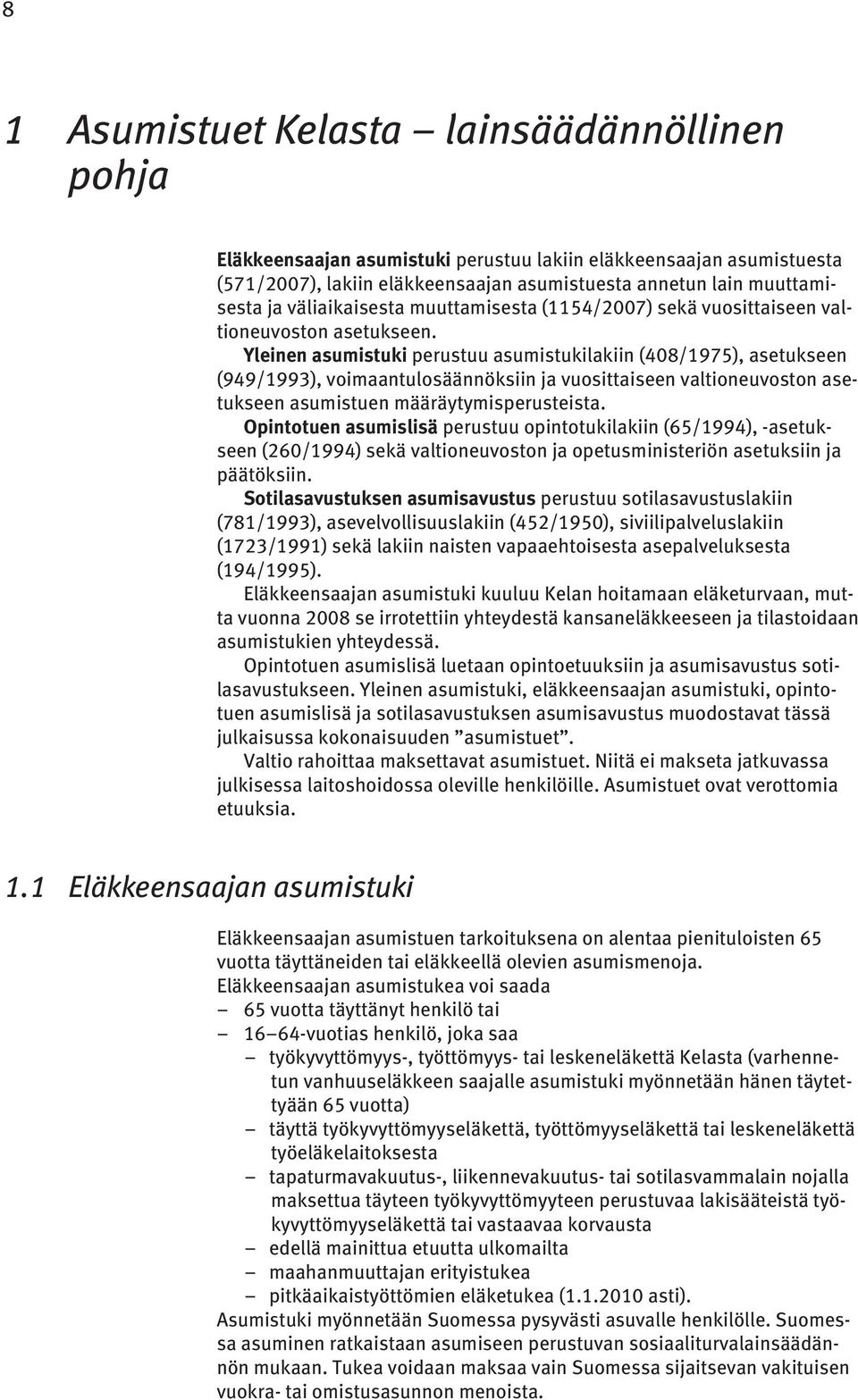 Yleinen asumistuki perustuu asumistukilakiin (408/1975), asetukseen (949/1993), voimaantulosäännöksiin ja vuosittaiseen valtioneuvoston asetukseen asumistuen määräytymisperusteista.