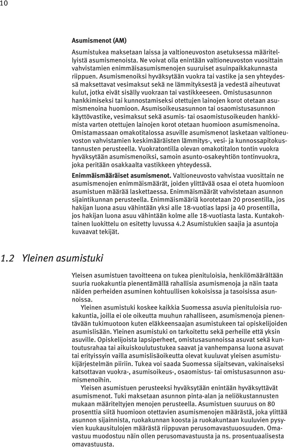 Asumismenoiksi hyväksytään vuokra tai vastike ja sen yhteydessä maksettavat vesimaksut sekä ne lämmityksestä ja vedestä aiheutuvat kulut, jotka eivät sisälly vuokraan tai vastikkeeseen.