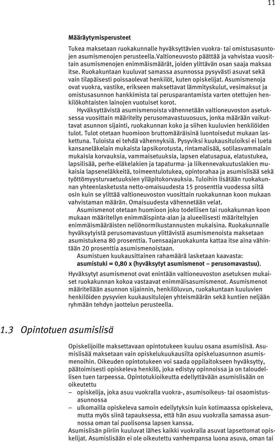 Ruokakuntaan kuuluvat samassa asunnossa pysyvästi asuvat sekä vain tilapäisesti poissaolevat henkilöt, kuten opiskelijat.