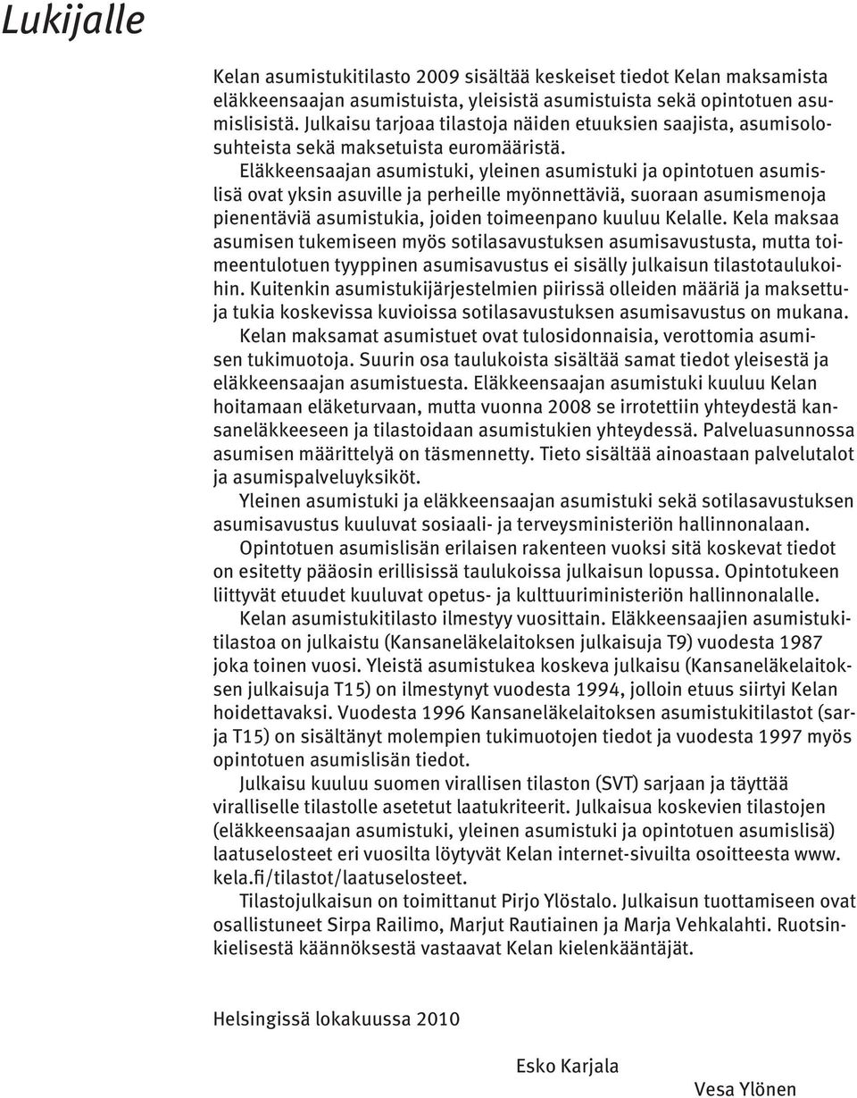 Eläkkeensaajan asumistuki, yleinen asumistuki ja opintotuen asumislisä ovat yksin asuville ja perheille myönnettäviä, suoraan asumismenoja pienentäviä asumistukia, joiden toimeenpano kuuluu Kelalle.