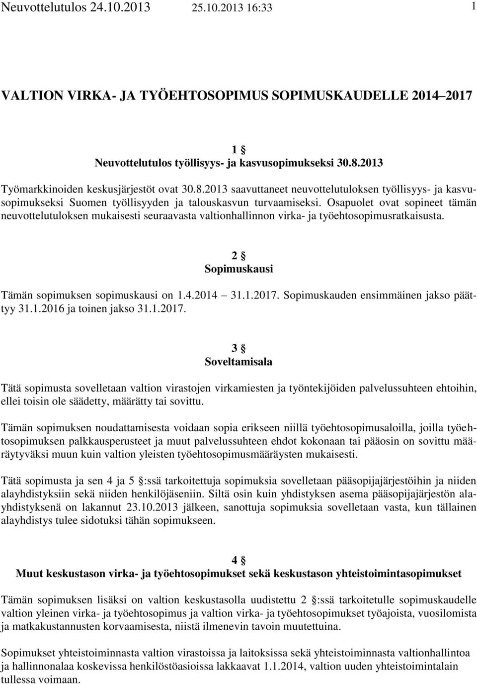 Osapuolet ovat sopineet tämän neuvottelutuloksen mukaisesti seuraavasta valtionhallinnon virka- ja työehtosopimusratkaisusta. 2 Sopimuskausi Tämän sopimuksen sopimuskausi on 1.4.2014 31.1.2017.