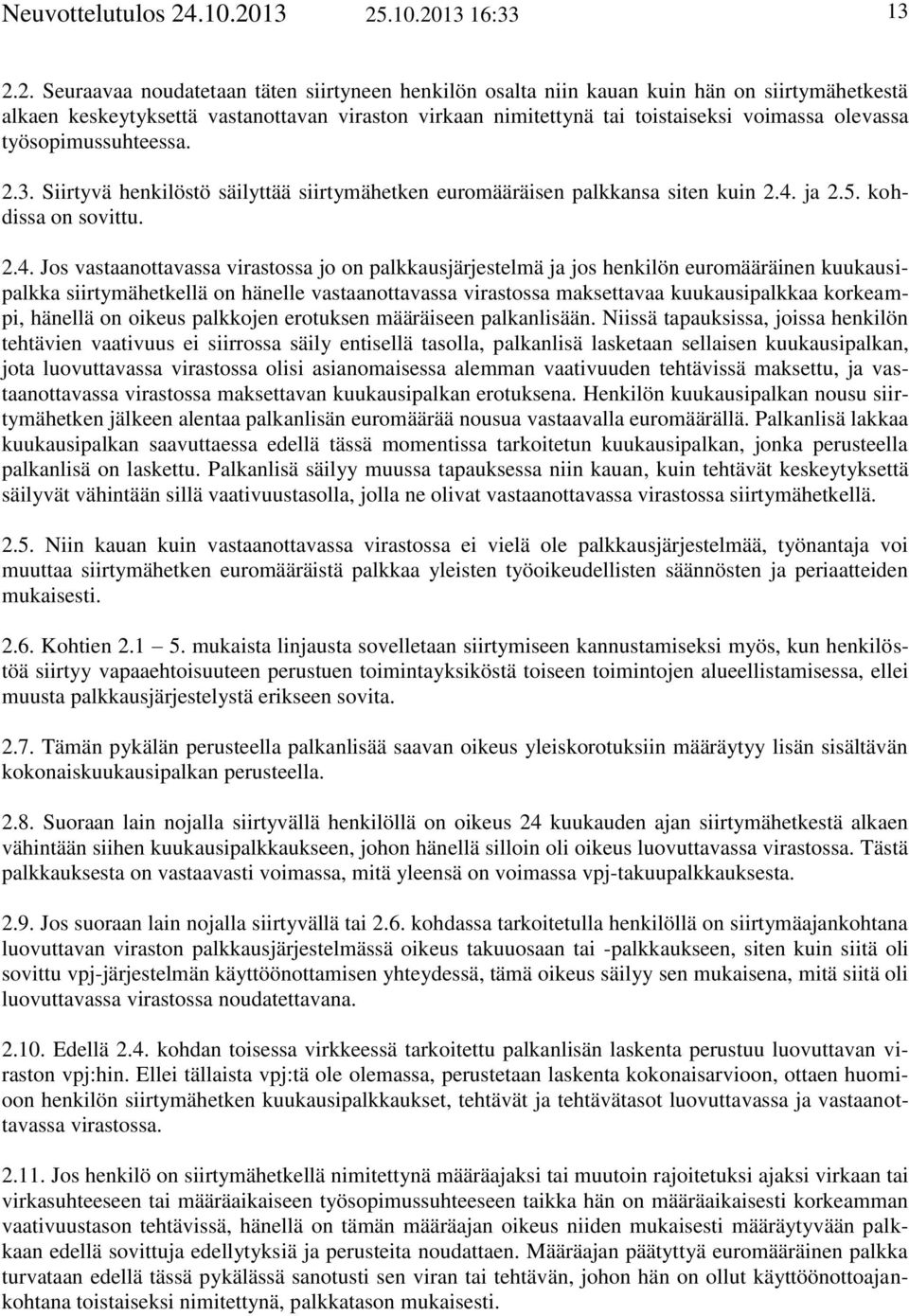 13 2513 16:33 13 2.2. Seuraavaa noudatetaan täten siirtyneen henkilön osalta niin kauan kuin hän on siirtymähetkestä alkaen keskeytyksettä vastanottavan viraston virkaan nimitettynä tai toistaiseksi